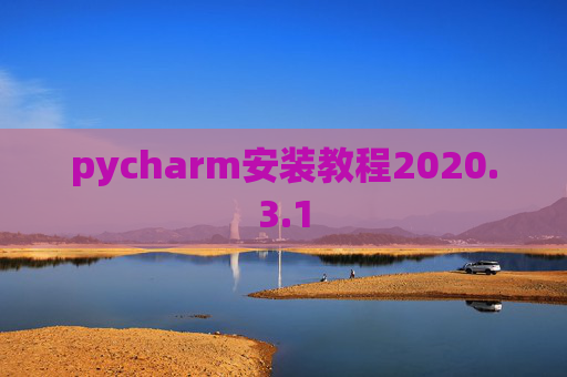 pycharm安装教程2020.3.1 pycharm安装教程2020.3.1